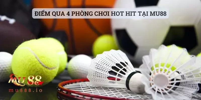 Điểm qua 4 phòng chơi hot hit tại Mu88