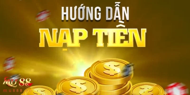 Tại sao thao tác nạp tiền mu88 cần được thực hiện đúng cách