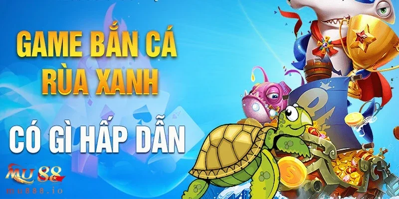 Tính năng đặc biệt khiến bắn cá rùa xanh trở nên khác biệt